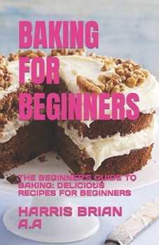 Paperback Baking for Beginners: The Beginner's Guide to Baking: Delicious Recipes for Beginners Book