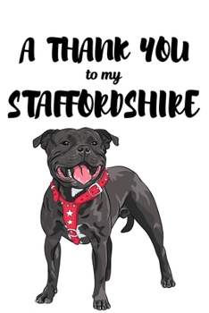 Paperback A Thank You To My Staffordshire: Perfect Gratitude Journal For All Dog Owner To Cultivate Happiness Book