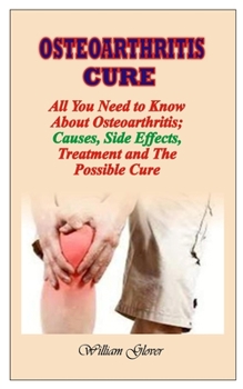 Paperback Osteoarthritis Cure: All You Need To Know About Osteoarthritis; Causes, Side Effects, Treatment and the Possible Cure Book