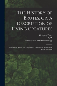 Paperback The History of Brutes, or, A Description of Living Creatures: Wherein the Nature and Properties of Four-footed Beasts Are at Large Described Book