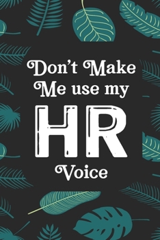 Don't Make Me Use My HR Voice: Human Resources Inspirational Quotes Journal & Notebook Appreciation Gift For Journaling, Note Taking And Jotting Down Ideas