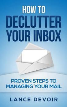 Paperback How to Declutter your Inbox: Proven Steps to Managing your Mail Book