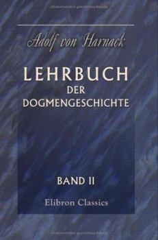 Lehrbuch der Dogmengeschichte: Band 2: Die Entwickelung des kirchlichen Dogmas, 1 (German Edition)