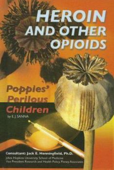 Heroin and Other Opioids: Poppies' Perilous Children - Book  of the Illicit and Misused Drugs