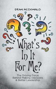 Paperback What's In It For Me?: The Driving Force Behind Making Decisions & Better Leadership Book