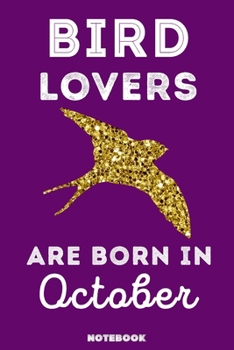 Bird Lovers Are Born in October : 120 Pages, 6x9, Soft Cover, Matte Finish, Lined Bird Journal, Funny Bird Notebook for Women, Gift