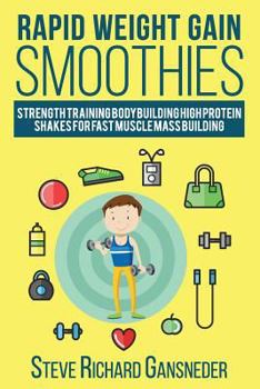 Paperback Rapid Weight Gain Smoothies: Strength Training Bodybuilding High Protein Shakes for Fast Muscle Mass Building Book