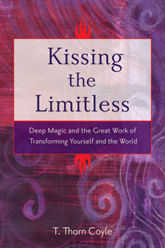 Paperback Kissing the Limitless: Deep Magic and the Great Work of Transforming Yourself and the World Book