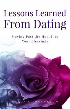 Paperback Lessons Learned From Dating: Moving Past the Hurt Into Your Blessings Book