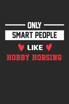 Only Smart People Like Hobby horsing Notebook - Funny Hobby horsing Journal Gift: Lined Hobby horsing lovers Notebook / Journal Gift, 120 Pages, 6x9, Soft Cover, Matte Finish