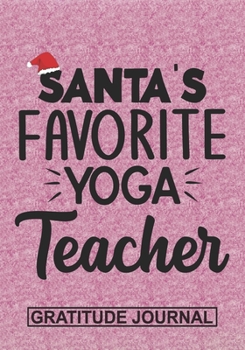 Paperback Santa's Favorite Yoga Teacher - Gratitude Journal: Blank Lined Notebooks Christmas School Yoga Teacher and Yoga Instructor life Xmas Gift For Favorite Book