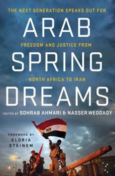 Paperback Arab Spring Dreams: The Next Generation Speaks Out for Freedom and Justice from North Africa to Iran Book