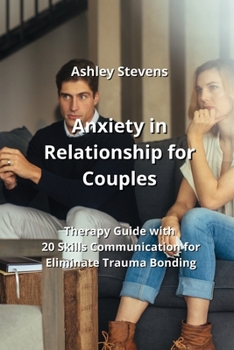Paperback Anxiety in Relationships for Couples: Therapy Guide with 20 Skills Communication for Eliminate Trauma Bonding Book