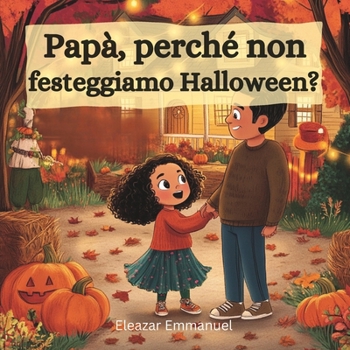 Papà, perché non festeggiamo Halloween?: Una storia cristiana per bambini sull’amore di Dio e la vera luce di Gesù