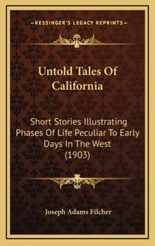 Hardcover Untold Tales Of California: Short Stories Illustrating Phases Of Life Peculiar To Early Days In The West (1903) Book