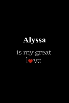 Paperback Alyssa: is my great love, Personalized Name Journal Writing Notebook, 6x9 120 Pages, best gift for valentine's day for Alyssa Book