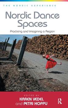 Hardcover Nordic Dance Spaces: Practicing and Imagining a Region. Edited by Karen Vedel and Petri Hoppu Book