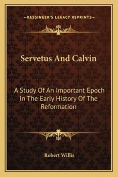 Servetus And Calvin: A Study Of An Important Epoch In The Early History Of The Reformation