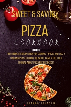 Paperback Sweet and Savory Pizza Cookbook: The Complete Recipe Book for Cooking Typical and Tasty Italian Pizzas to Bring the Whole Family Together. 50 Ideas ab Book