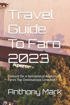 Paperback Travel Guide To Faro 2023: Embark On A Sensational Adventure: Faro's Top Destinations Unveiled Book