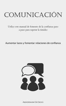 Paperback Comunicación: Utilice este manual de fomento de la confianza paso a paso para superar la timidez (Aumentar lazos y fomentar relacion [Spanish] Book