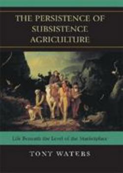 Hardcover The Persistence of Subsistence Agriculture: Life Beneath the Level of the Marketplace Book