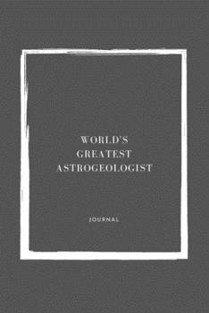 World's Greatest  Astrogeologist Notebook University Graduation gift: Lined Notebook / Journal Gift, 110 Pages, 6x9, Soft Cover, Matte Finish