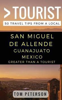 Paperback Greater Than a tourist San Miguel de Allende Guanajuato Mexico: 50 Travel Tips from a Local Book