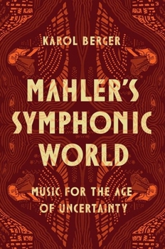 Mahler's Symphonic World: Music for the Age of Uncertainty