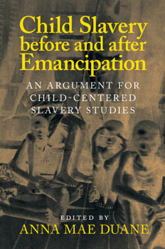 Child Slavery Before and After Emancipation: An Argument for Child-Centered Slavery Studies - Book  of the Slaveries Since Emancipation