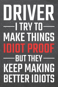 Driver I try to make things Idiot Proof: Driver Dot Grid Notebook, Planner or Journal | 110 Dotted Pages | Office Equipment, Supplies | Funny Driver Gift Idea for Christmas or Birthday
