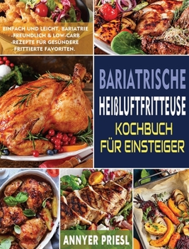 Hardcover Bariatrische Heißluftfritteuse Kochbuch Für Einsteiger: Einfach Und Leicht, Bariatrie-Freundlich & Low-Carb-Rezepte Für Gesündere Frittierte Favoriten [German] Book
