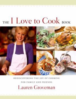 Hardcover The I Love to Cook Book: Rediscovering the Joy of Cooking for Family and Friends Book