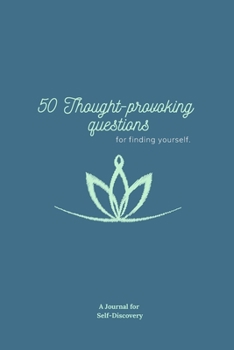 50 Thought-provoking Questions to Discover A New You: A journal for Self Discovery.: Prompts to Find Yourself, 150 Pages, 6"x9".