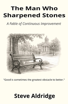 Paperback The Man Who Sharpened Stones: A Fable of Continuous Improvement Book
