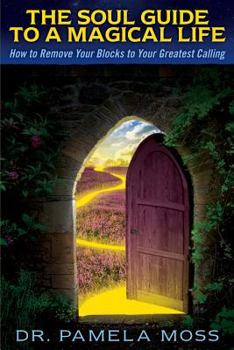 Paperback The Soul Guide to a Magical Life: How to Remove Your Blocks to Your Greatest Calling Book