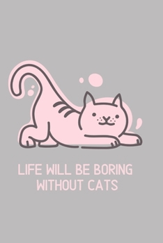 Life will be boring without cats: Blank Lined Cat Lover Notebook Journal & Planner | Funny Humor Animal Notebook Gift