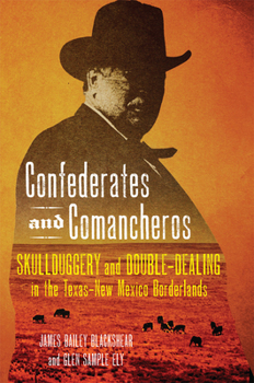 Hardcover Confederates and Comancheros: Skullduggery and Double-Dealing in the Texas-New Mexico Borderlands Book