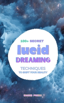 100+ Secret Lucid Dreaming Techniques To Shift Your Reality: Lucid Dreaming Techniques, Dream Control, Reality Shifting, MILD, WILD, Dream Recall & Conscious Sleep for Beginners