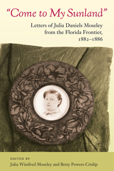 Paperback Come to My Sunland: Letters of Julia Daniels Moseley from the Florida Frontier, 1882-1886 Book