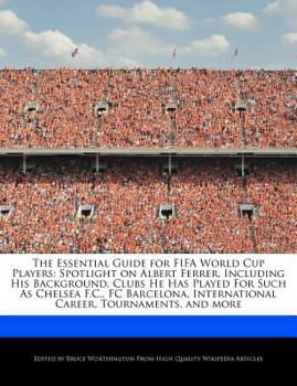 Paperback The Essential Guide for Fifa World Cup Players: Spotlight on Albert Ferrer, Including His Background, Clubs He Has Played for Such as Chelsea F.C., FC Book