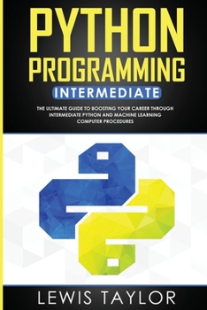 Paperback Python Programming Intermediate: The Ultimate Guide to Boosting Your Career Through Intermediate Python and Machine Learning Computer Procedures Book