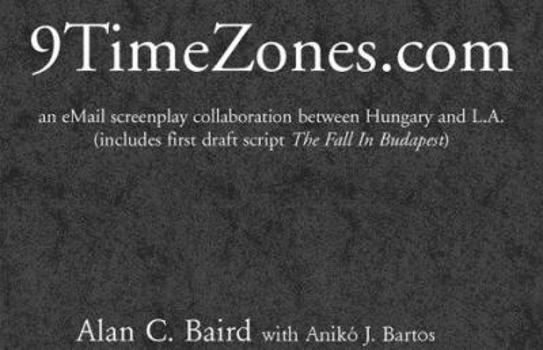 Paperback 9TimeZones.Com: An eMail Screenplay Collaboration Between Hungary and L.A. (includes first draft script The Fall In Budapest) Book