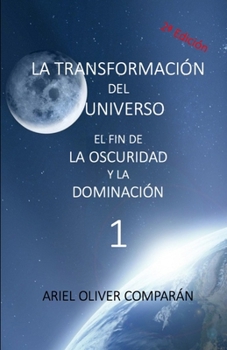 Paperback LA TRANSFORMACIÓN DEL UNIVERSO, EL FIN DE LA OSCURIDAD Y LA DOMINACIÓN 1a Parte, 2a Edición [Spanish] Book