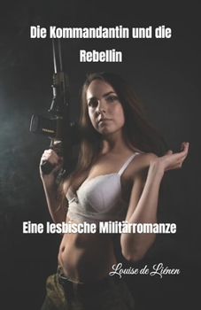Die Kommandantin und die Rebellin: Eine lesbische Militärromanze (German Edition)