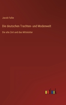 Hardcover Die deutschen Trachten- und Modenwelt: Die alte Zeit und das Mittelalter [German] Book