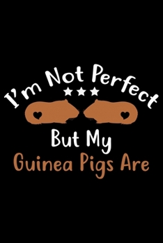 Paperback I'm Not Perfect But My Guinea Pigs Are: Guinea Pigs Life Journal Notebook - Guinea Pigs Lover Gifts - Cute Guinea Pigs Lover Notebook Journal - Guinea Book