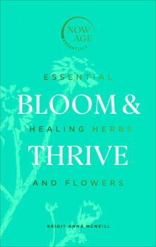 Bloom & Thrive: Essential Healing Herbs and Flowers