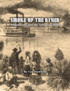 Hardcover Smoke Up the River: Steamboats and the Arkansas Delta Book