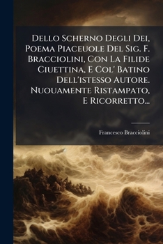 Paperback Dello Scherno Degli Dei, Poema Piaceuole Del Sig. F. Bracciolini, Con La Filide Ciuettina, E Col' Batino Dell'istesso Autore. Nuouamente Ristampato, E [Italian] Book